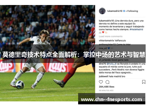 莫德里奇技术特点全面解析:掌控中场的艺术与智慧 莫德里奇技术特点全面解析:掌控中场的艺术与智慧