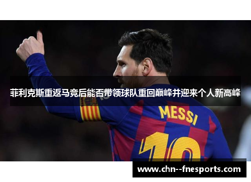 菲利克斯重返马竞后能否带领球队重回巅峰并迎来个人新高峰 菲利克斯重返马竞后能否带领球队重回巅峰并迎来个人新高峰