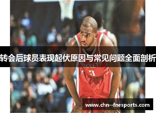 转会后球员表现起伏原因与常见问题全面剖析