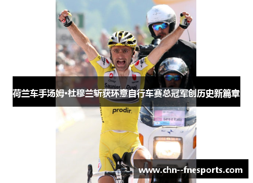 荷兰车手汤姆·杜穆兰斩获环意自行车赛总冠军创历史新篇章