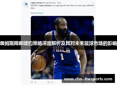 詹姆斯降薪续约策略深度解析及其对未来篮球市场的影响