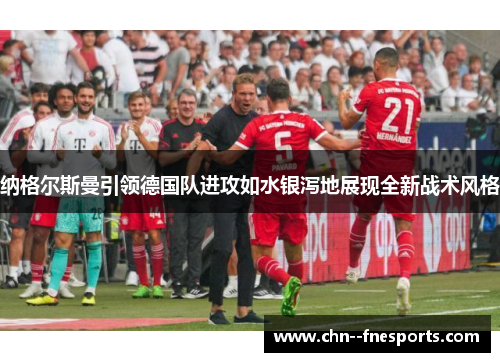 纳格尔斯曼引领德国队进攻如水银泻地展现全新战术风格