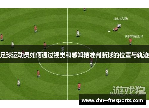 足球运动员如何通过视觉和感知精准判断球的位置与轨迹 足球运动员如何通过视觉和感知精准判断球的位置与轨迹